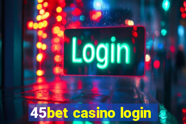 45bet casino login